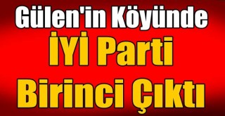 FETÖ/PDY Elebaşı Gülen'in Köyünde İYİ Parti Birinci Çıktı!