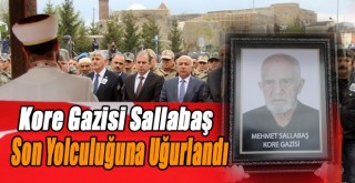 Kore Gazisi Sallabaş Son Yolculuğuna Uğurlandı!
