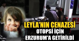 Leyla'nın Cenazesi Otopsi için Erzurum'a Getirildi!