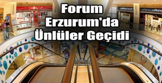 Forum Erzurum'da Ünlüler Geçidi!