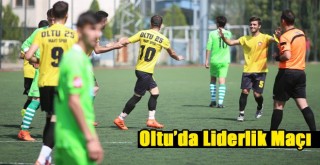 Oltu’da Liderlik Maçı!