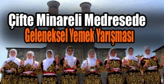 Çifte Minareli Medresede Geleneksel Yemek Yarışması Yapıldı!