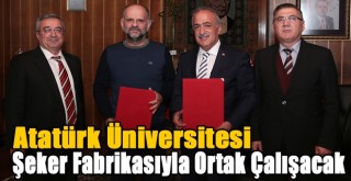 Atatürk Üniversitesi ile Erzurum Şeker Fabrikası ortaklaşa çalışacak