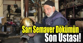 Sarı Semaver Dökümün Son Ustası!