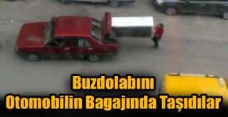Büyük Buzdolabını Otomobilin Bagajında Taşıdılar!