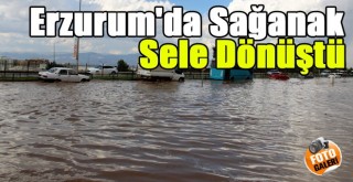 Erzurum'da Sağanak Sele Dönüştü!