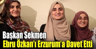 Başkan Sekmen, Ebru Özkan’ı Memleketi Erzurum’a Davet Etti!