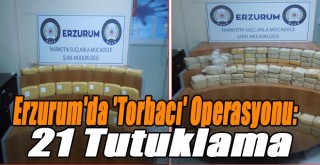 Erzurum'da 'Torbacı' Operasyonu: 21 Tutuklama!