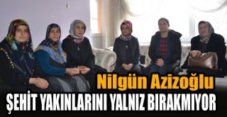 Nilgün Azizoğlu, Şehit Yakınlarını Yalnız Bırakmıyor!