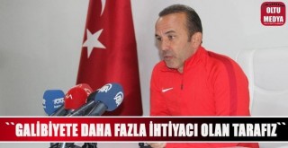Mehmet Özdilek: ''Galibiyete daha fazla ihtiyacı olan taraf biziz''