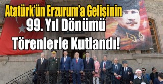 Atatürk’ün Erzurum’a Gelişinin 99. Yıl Dönümü Törenlerle Kutlandı!