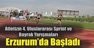 Atletizm 4. Uluslararası Sprint ve Bayrak Yarışmaları Kupası Erzurum’da Başladı!