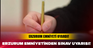 Erzurum Emniyetinden sınav uyarısı!