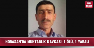 Horasan'da Muhtarlık Kavgası: 1 Ölü, 1 Yaralı