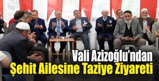 Vali Azizoğlu’ndan Şehit Ailesine Taziye Ziyareti!