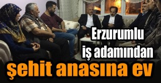 Erzurumlu İş Adamından Şehit Anasına Ev!