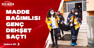 Madde bağımlısı genç dehşet saçtı