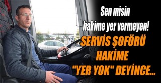 Servis Şoförü, Hakime 'Yer Yok' Deyince...