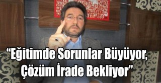 ''Eğitimde Sorunlar Büyüyor,  Çözüm İrade Bekliyor''