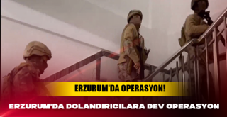 Erzurum'da dolandırıcılara dev operasyon