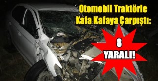 Otomobil Traktörle Kafa Kafaya Çarpıştı: 8 Yaralı!