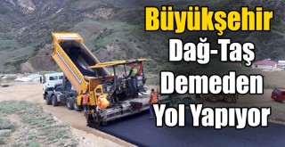 Büyükşehir Kırsalda Dağ-Taş Demeden Yol Yapıyor!